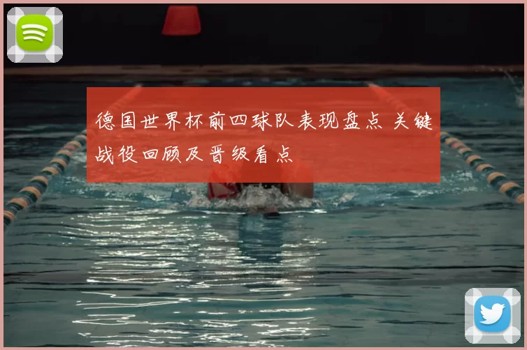 德国世界杯前四球队表现盘点 关键战役回顾及晋级看点