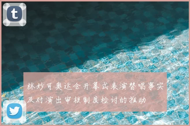 林妙可奥运会开幕式表演替唱事实及对演出审核制度检讨的推动