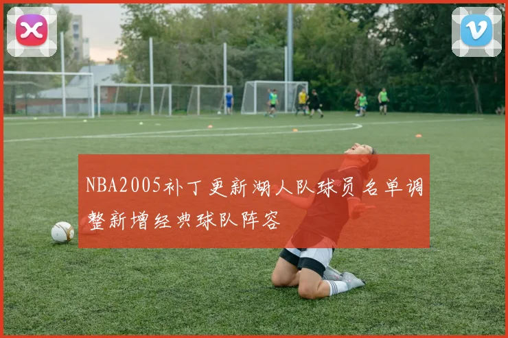 NBA2005补丁更新湖人队球员名单调整新增经典球队阵容